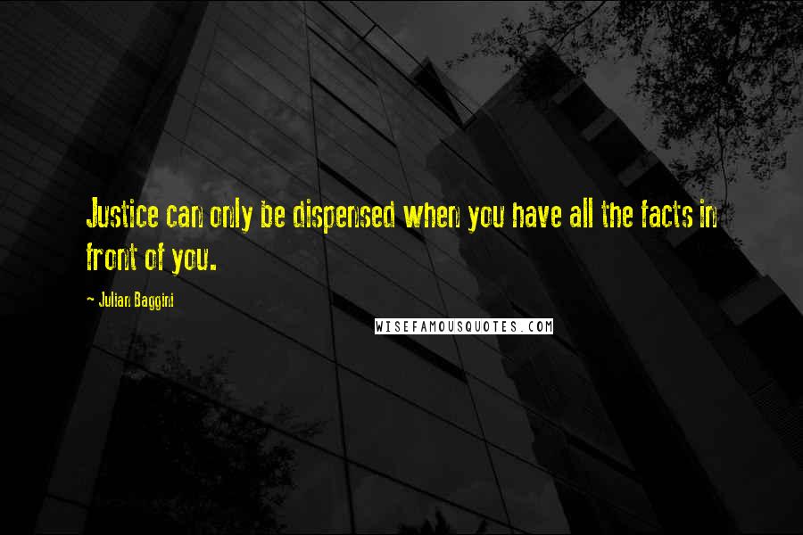 Julian Baggini Quotes: Justice can only be dispensed when you have all the facts in front of you.