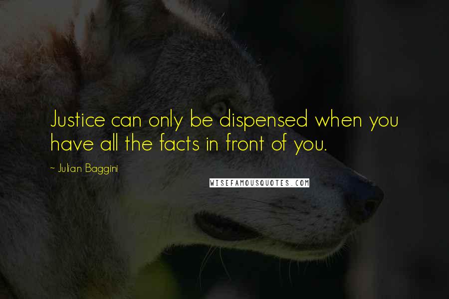 Julian Baggini Quotes: Justice can only be dispensed when you have all the facts in front of you.