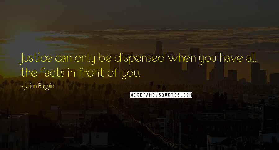 Julian Baggini Quotes: Justice can only be dispensed when you have all the facts in front of you.