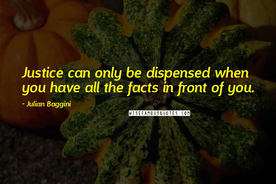 Julian Baggini Quotes: Justice can only be dispensed when you have all the facts in front of you.