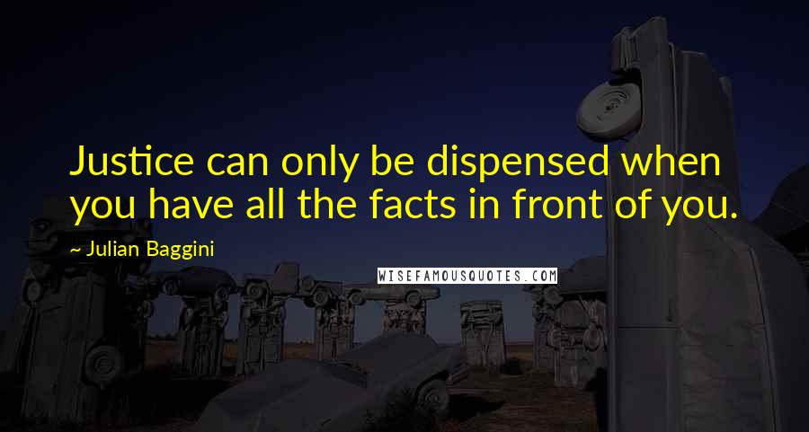 Julian Baggini Quotes: Justice can only be dispensed when you have all the facts in front of you.