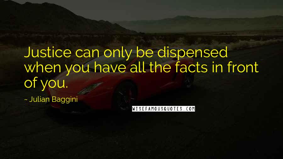 Julian Baggini Quotes: Justice can only be dispensed when you have all the facts in front of you.