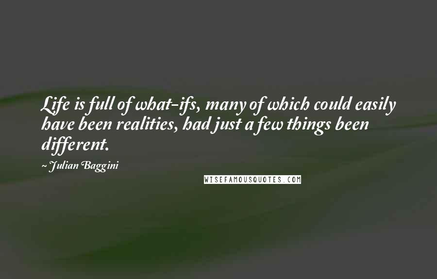 Julian Baggini Quotes: Life is full of what-ifs, many of which could easily have been realities, had just a few things been different.