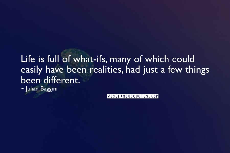 Julian Baggini Quotes: Life is full of what-ifs, many of which could easily have been realities, had just a few things been different.