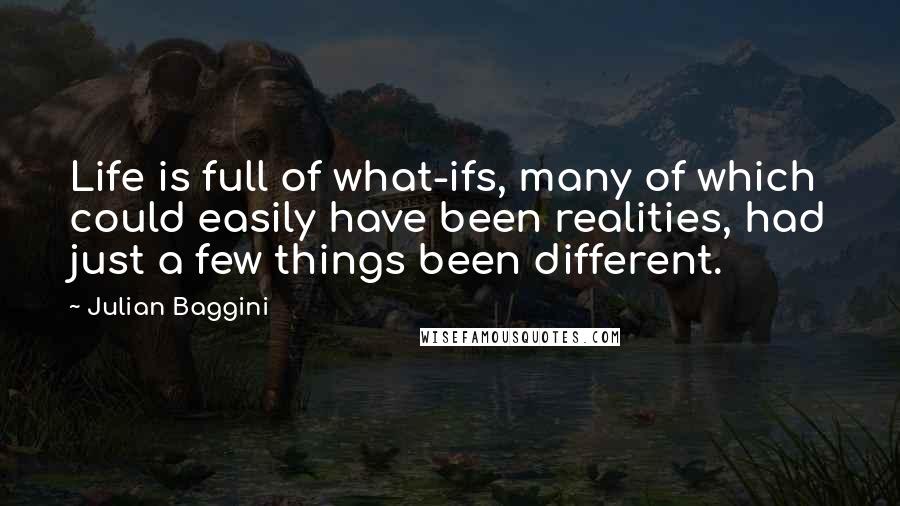 Julian Baggini Quotes: Life is full of what-ifs, many of which could easily have been realities, had just a few things been different.