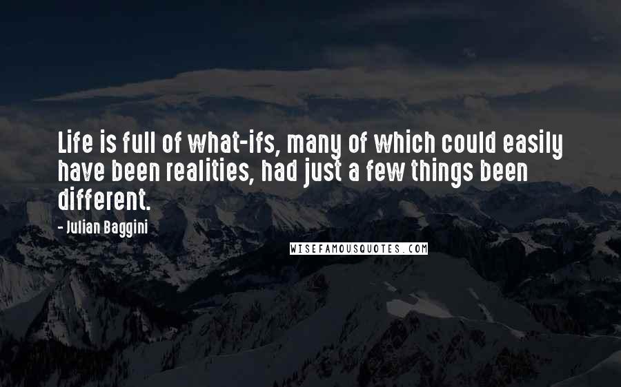 Julian Baggini Quotes: Life is full of what-ifs, many of which could easily have been realities, had just a few things been different.