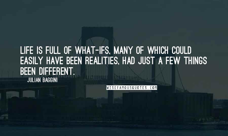 Julian Baggini Quotes: Life is full of what-ifs, many of which could easily have been realities, had just a few things been different.