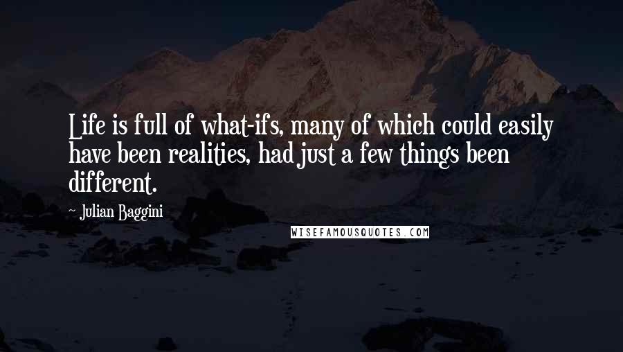 Julian Baggini Quotes: Life is full of what-ifs, many of which could easily have been realities, had just a few things been different.