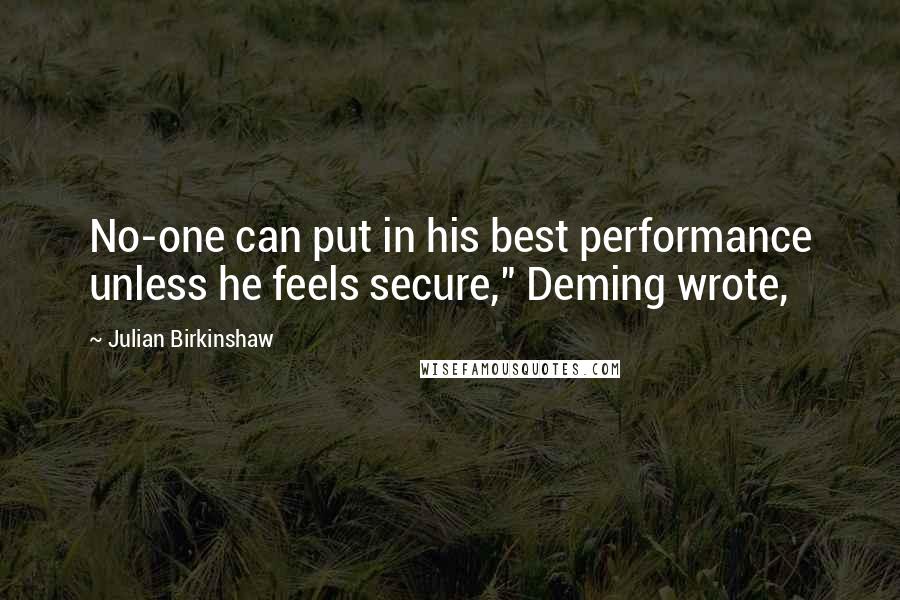 Julian Birkinshaw Quotes: No-one can put in his best performance unless he feels secure," Deming wrote,