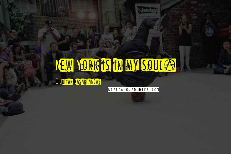 Julian Casablancas Quotes: New York is in my soul.