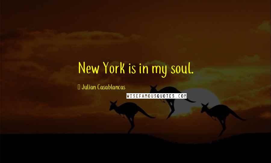 Julian Casablancas Quotes: New York is in my soul.