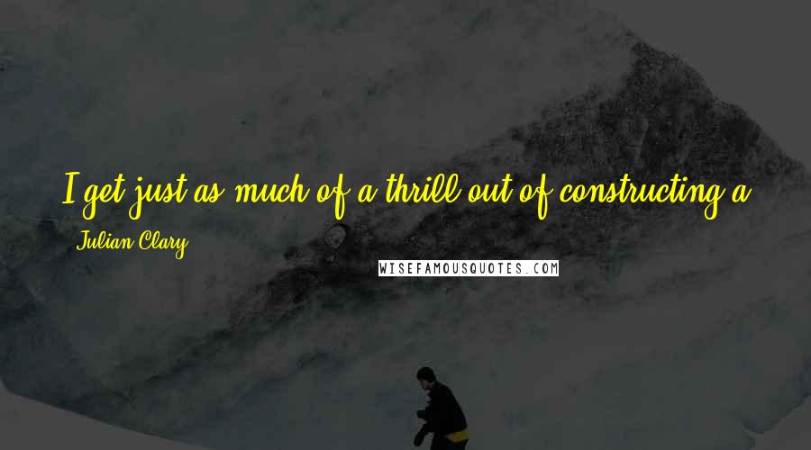 Julian Clary Quotes: I get just as much of a thrill out of constructing a good sentence that gets a laugh at the end as I do from a joke.