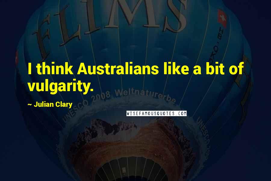 Julian Clary Quotes: I think Australians like a bit of vulgarity.