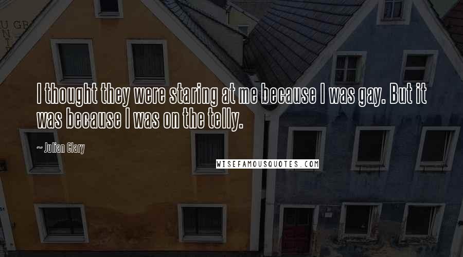 Julian Clary Quotes: I thought they were staring at me because I was gay. But it was because I was on the telly.