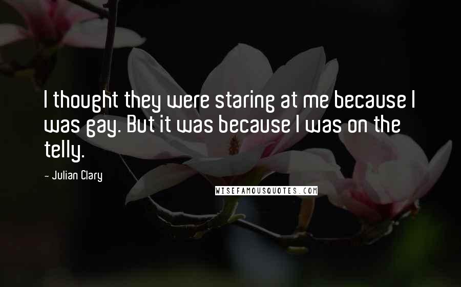 Julian Clary Quotes: I thought they were staring at me because I was gay. But it was because I was on the telly.
