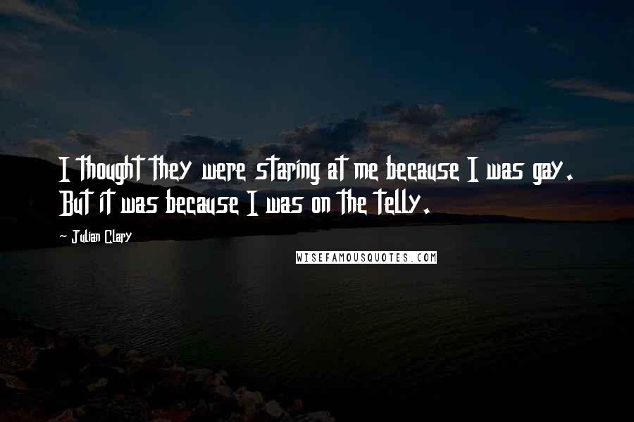 Julian Clary Quotes: I thought they were staring at me because I was gay. But it was because I was on the telly.