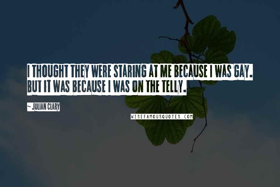 Julian Clary Quotes: I thought they were staring at me because I was gay. But it was because I was on the telly.