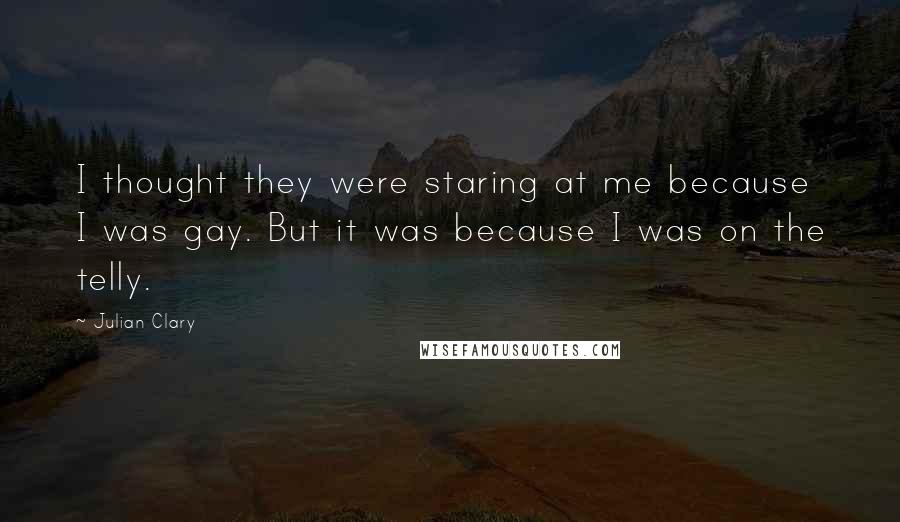 Julian Clary Quotes: I thought they were staring at me because I was gay. But it was because I was on the telly.