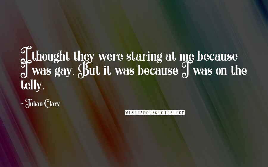 Julian Clary Quotes: I thought they were staring at me because I was gay. But it was because I was on the telly.