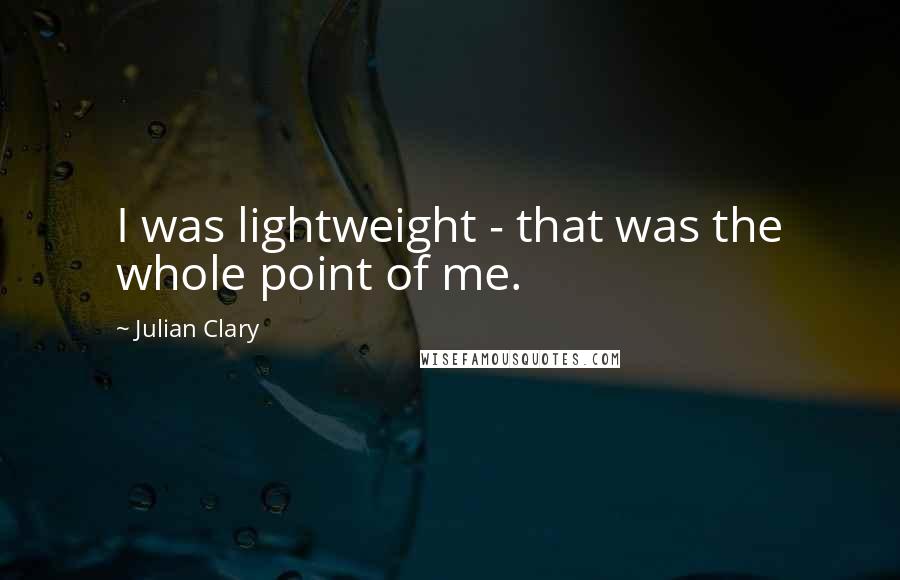 Julian Clary Quotes: I was lightweight - that was the whole point of me.