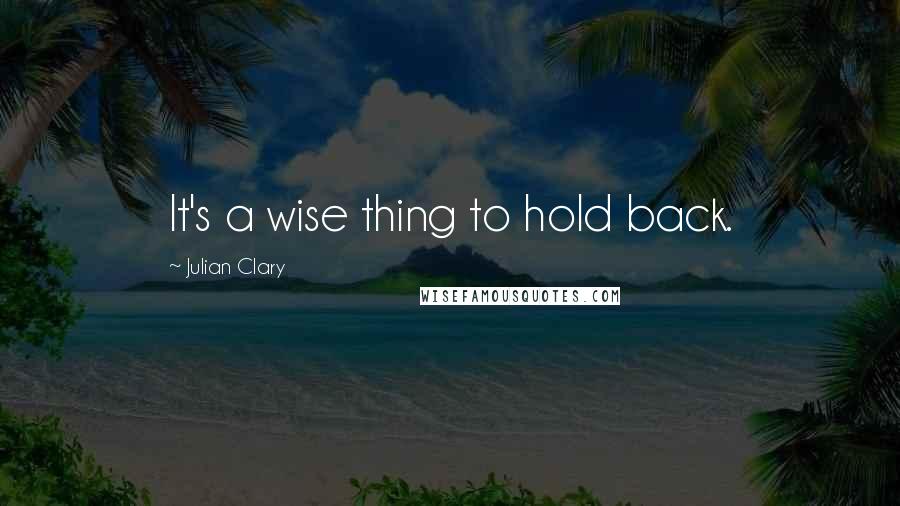 Julian Clary Quotes: It's a wise thing to hold back.