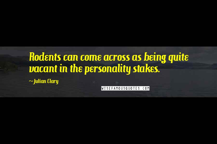 Julian Clary Quotes: Rodents can come across as being quite vacant in the personality stakes.