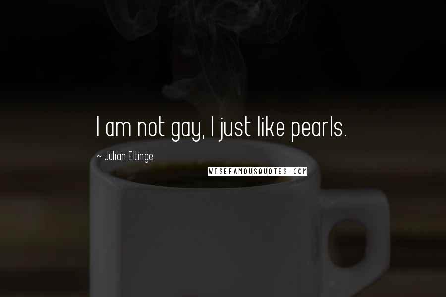 Julian Eltinge Quotes: I am not gay, I just like pearls.