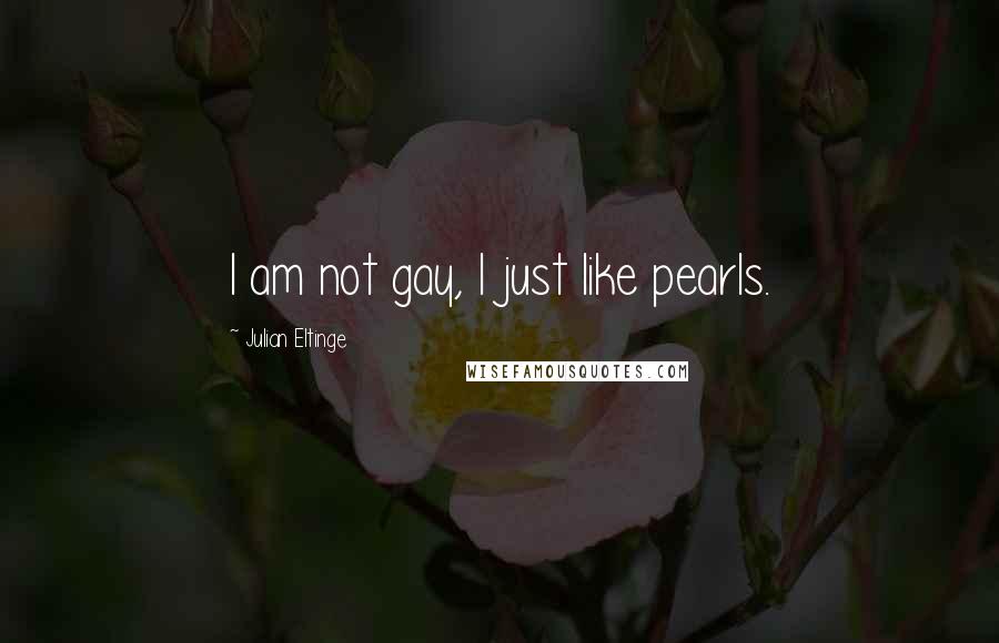 Julian Eltinge Quotes: I am not gay, I just like pearls.