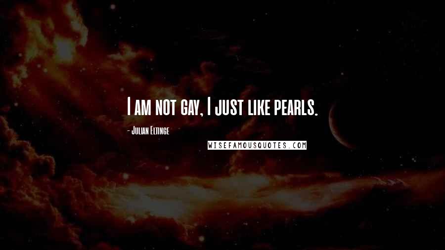 Julian Eltinge Quotes: I am not gay, I just like pearls.