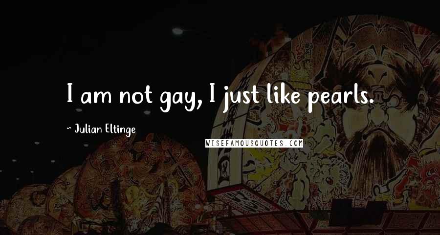 Julian Eltinge Quotes: I am not gay, I just like pearls.