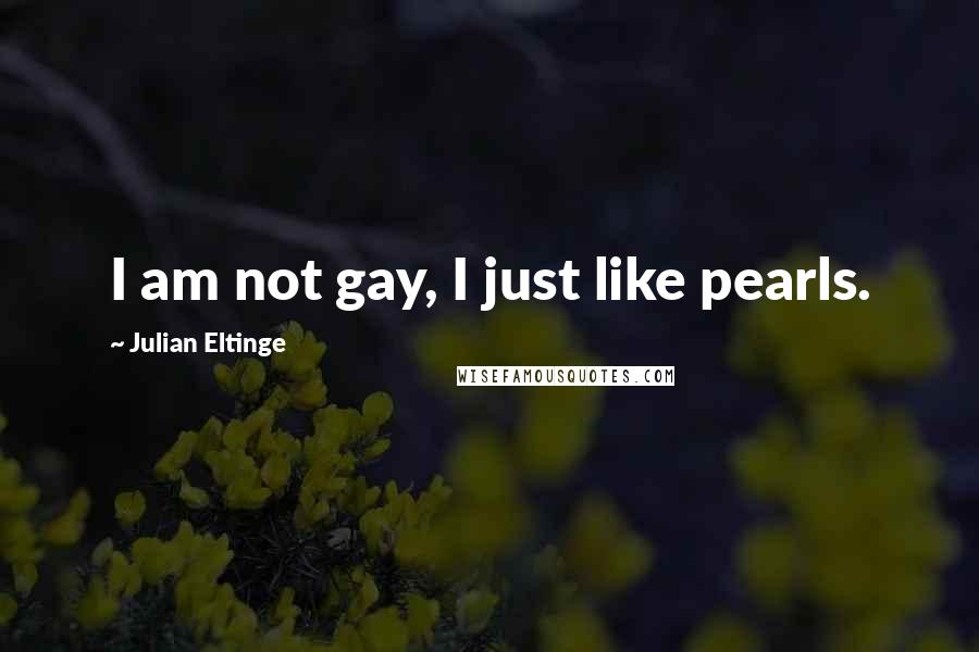 Julian Eltinge Quotes: I am not gay, I just like pearls.