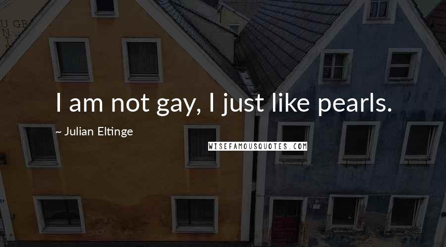 Julian Eltinge Quotes: I am not gay, I just like pearls.