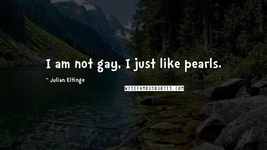 Julian Eltinge Quotes: I am not gay, I just like pearls.