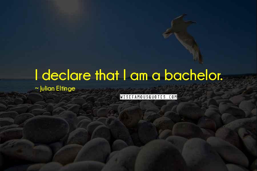 Julian Eltinge Quotes: I declare that I am a bachelor.