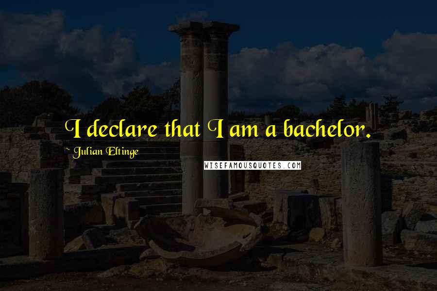 Julian Eltinge Quotes: I declare that I am a bachelor.