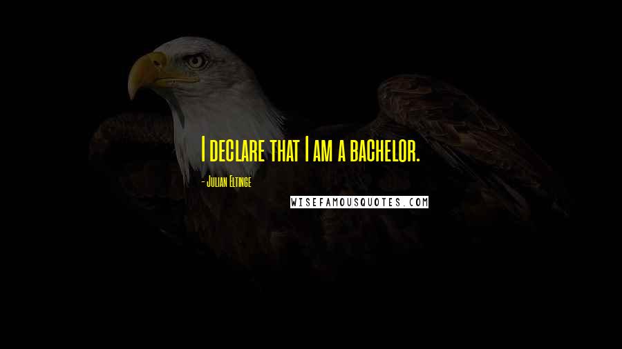 Julian Eltinge Quotes: I declare that I am a bachelor.