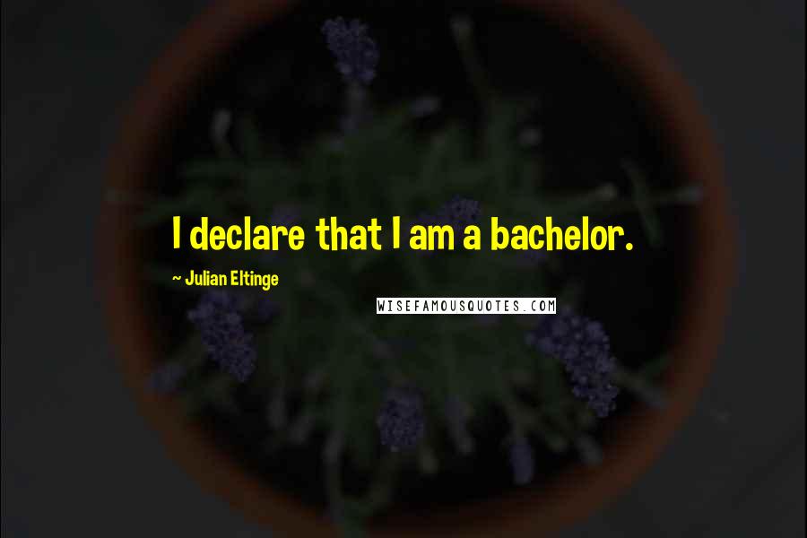 Julian Eltinge Quotes: I declare that I am a bachelor.