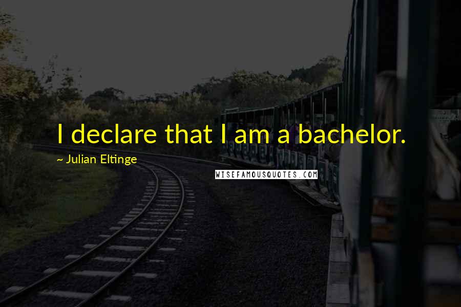 Julian Eltinge Quotes: I declare that I am a bachelor.