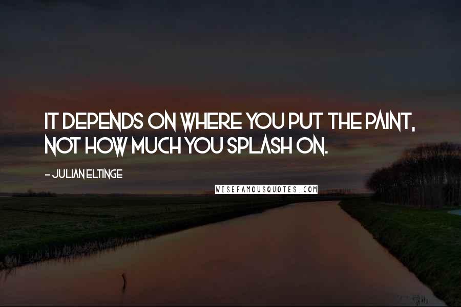 Julian Eltinge Quotes: It depends on where you put the paint, not how much you splash on.