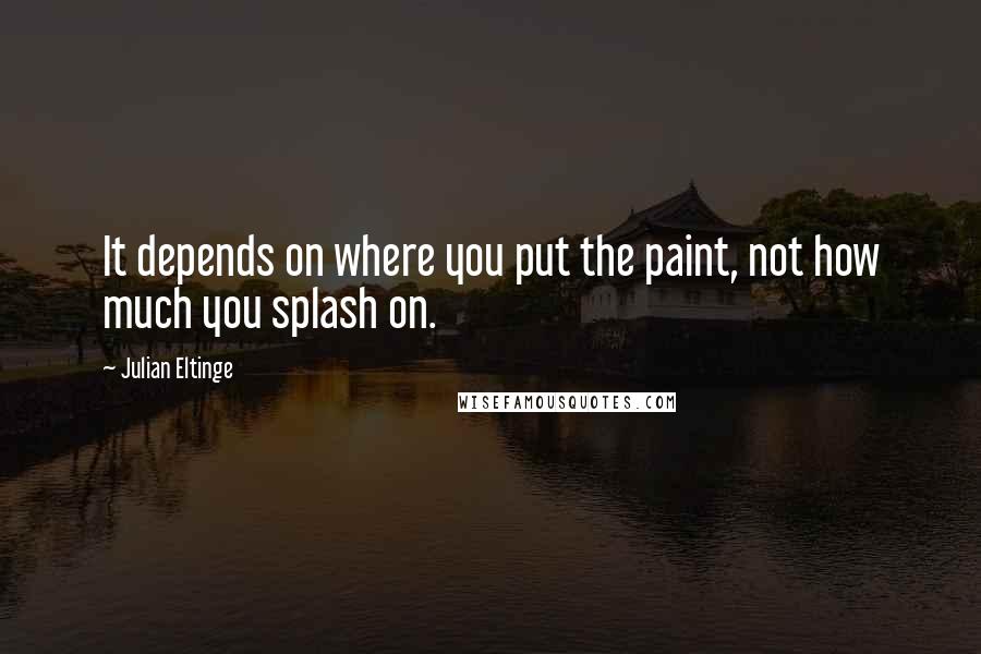 Julian Eltinge Quotes: It depends on where you put the paint, not how much you splash on.