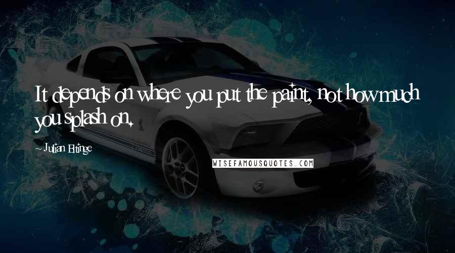 Julian Eltinge Quotes: It depends on where you put the paint, not how much you splash on.