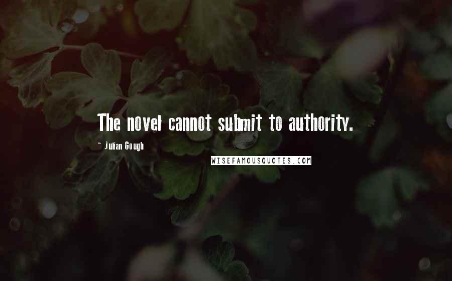 Julian Gough Quotes: The novel cannot submit to authority.