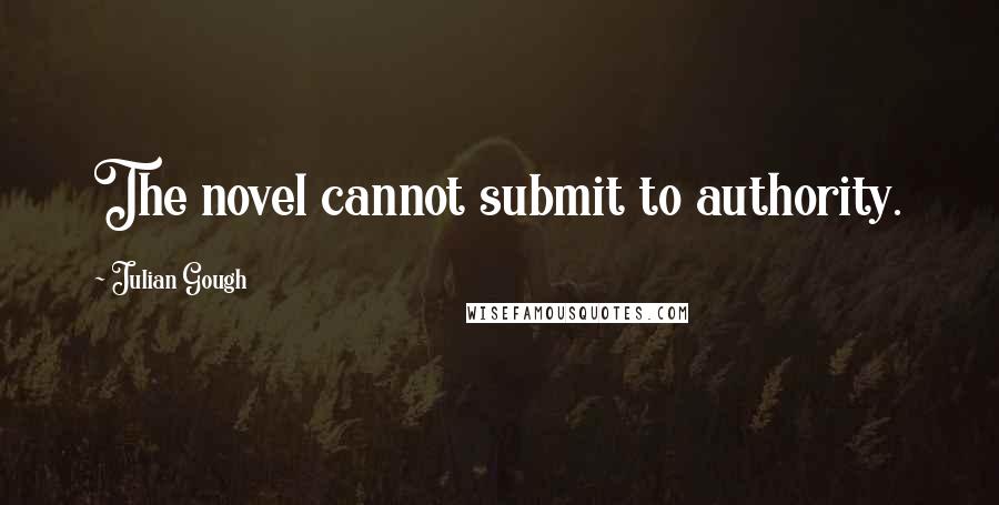 Julian Gough Quotes: The novel cannot submit to authority.