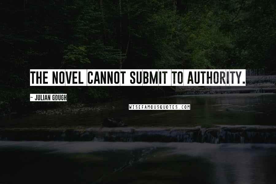 Julian Gough Quotes: The novel cannot submit to authority.