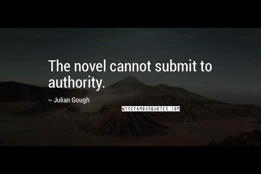 Julian Gough Quotes: The novel cannot submit to authority.