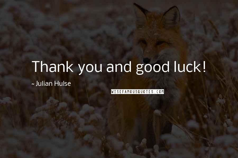 Julian Hulse Quotes: Thank you and good luck!