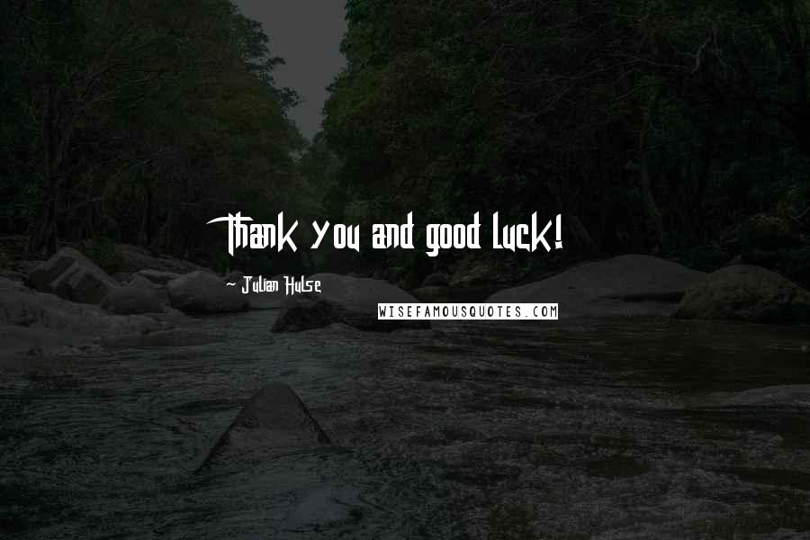 Julian Hulse Quotes: Thank you and good luck!