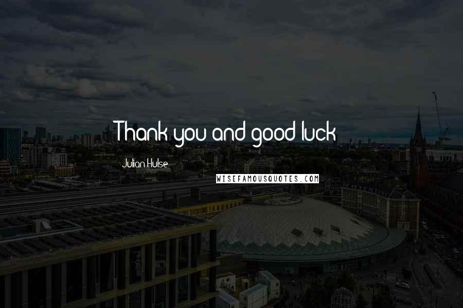 Julian Hulse Quotes: Thank you and good luck!
