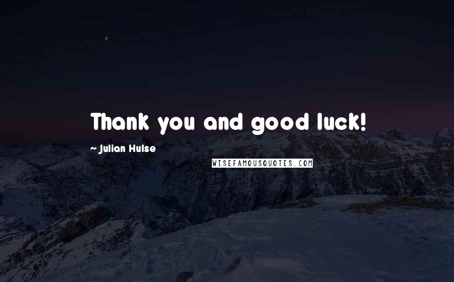 Julian Hulse Quotes: Thank you and good luck!