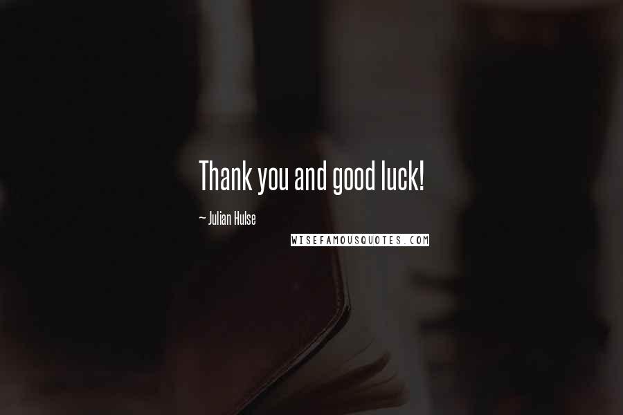 Julian Hulse Quotes: Thank you and good luck!